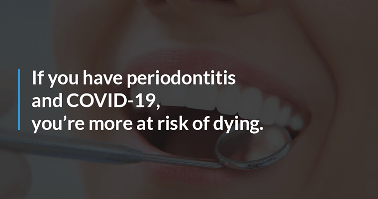 If you have periodontitis and COVID-19, you're more at risk of dying.